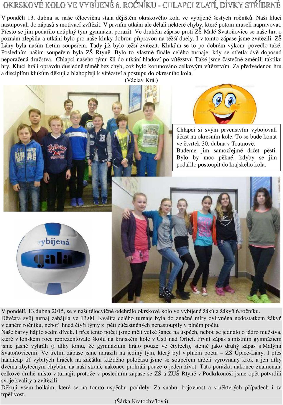 Ve druhém zápase proti ZŠ Malé Svatoňovice se naše hra o poznání zlepšila a utkání bylo pro naše kluky dobrou přípravou na těžší duely. I v tomto zápase jsme zvítězili.