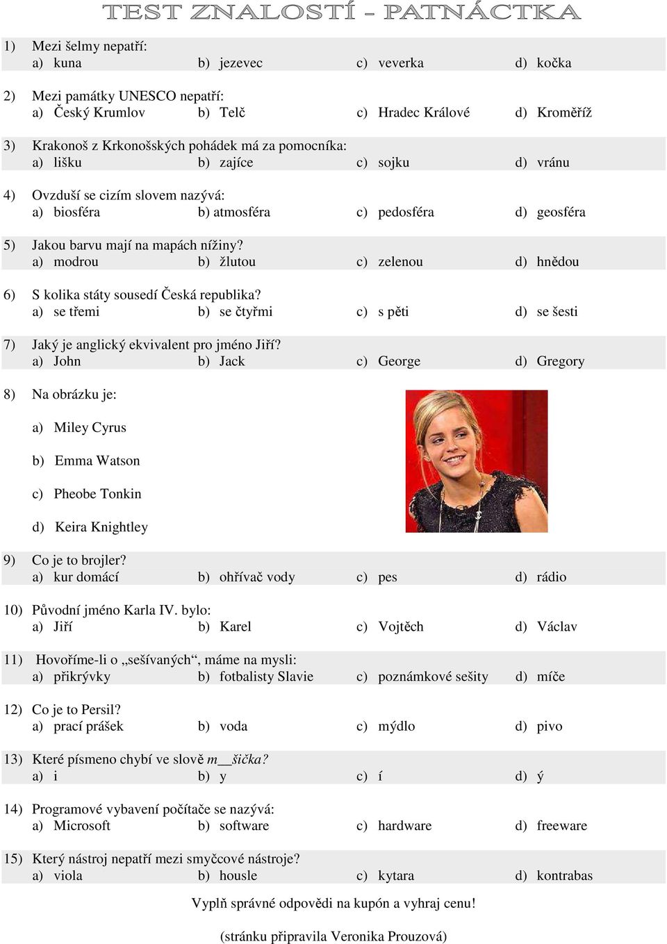 a) modrou b) žlutou c) zelenou d) hnědou 6) S kolika státy sousedí Česká republika? a) se třemi b) se čtyřmi c) s pěti d) se šesti 7) Jaký je anglický ekvivalent pro jméno Jiří?
