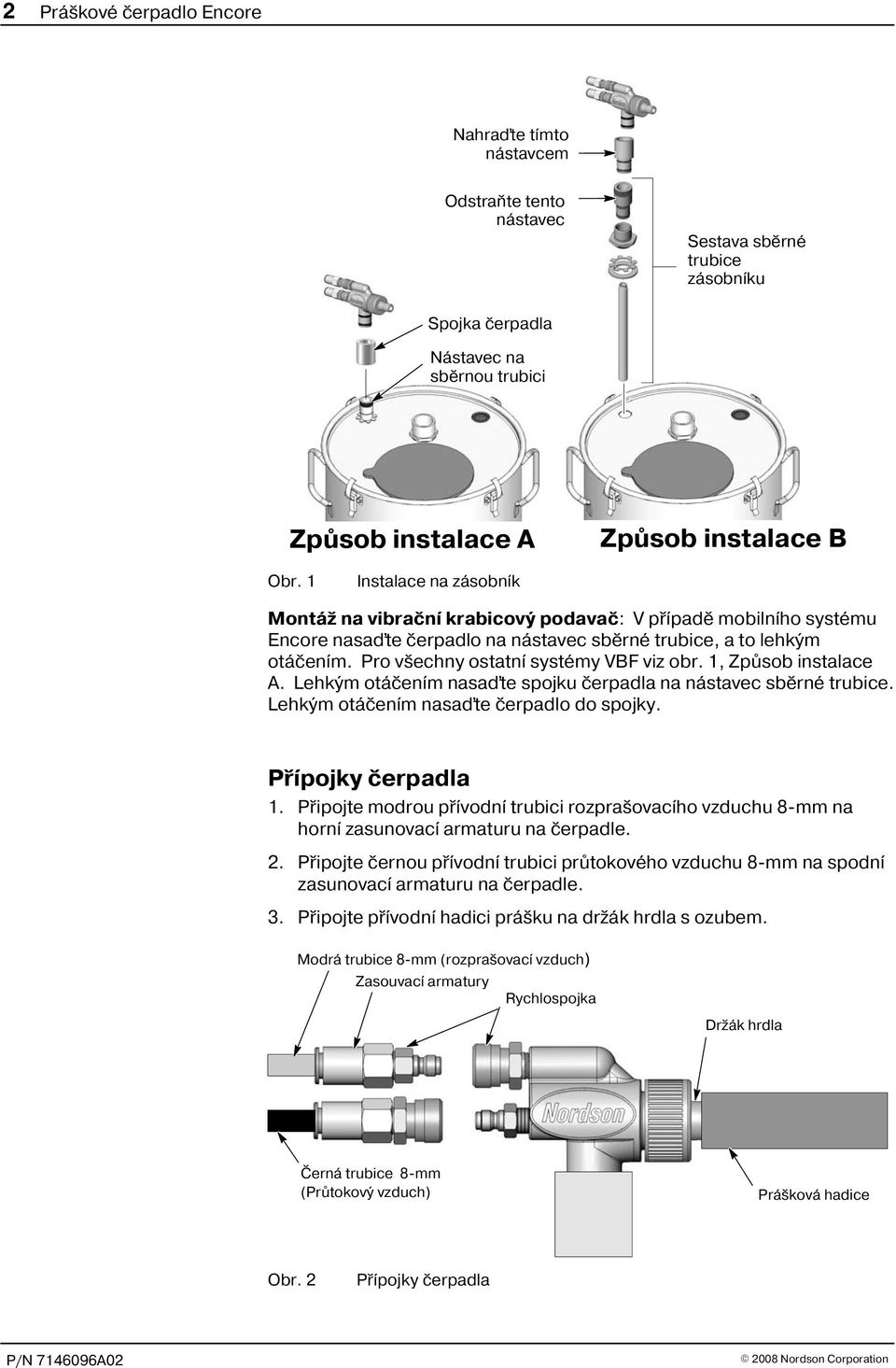 Pro všechny ostatní systémy VBF viz obr. 1, Zpùsob instalace A. Lehkým otáèením nasaïte spojku èerpadla na nástavec sbìrné trubice. Lehkým otáèením nasaïte èerpadlo do spojky. Pøípojky èerpadla 1.