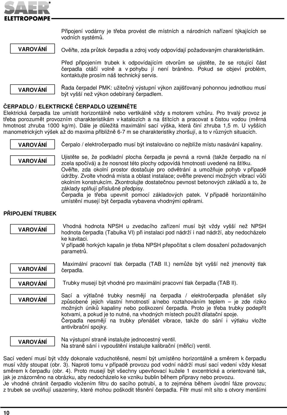 Řada čerpadel PMK: užitečný výstupní výkon zajišťovaný pohonnou jednotkou musí být vyšší než výkon odebíraný čerpadlem.