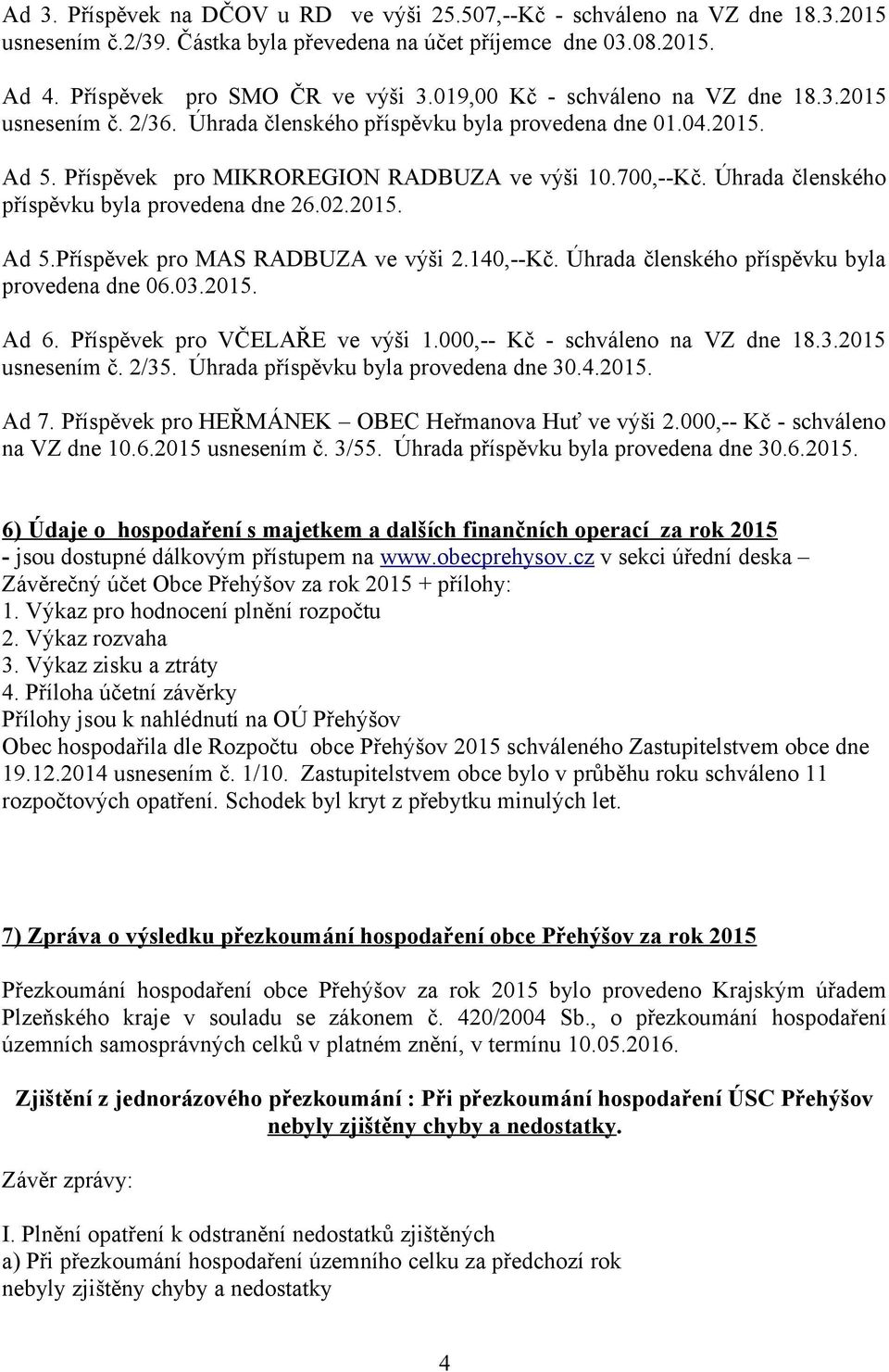 Úhrada členského příspěvku byla provedena dne 26.02.2015. Ad 5.Příspěvek pro MAS RADBUZA ve výši 2.140,--Kč. Úhrada členského příspěvku byla provedena dne 06.03.2015. Ad 6.