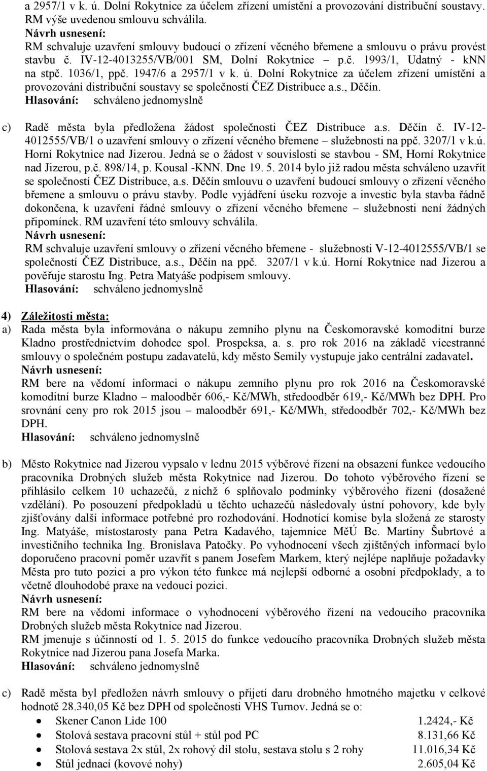 1947/6 a 2957/1 v k. ú. Dolní Rokytnice za účelem zřízení umístění a provozování distribuční soustavy se společností ČEZ Distribuce a.s., Děčín.