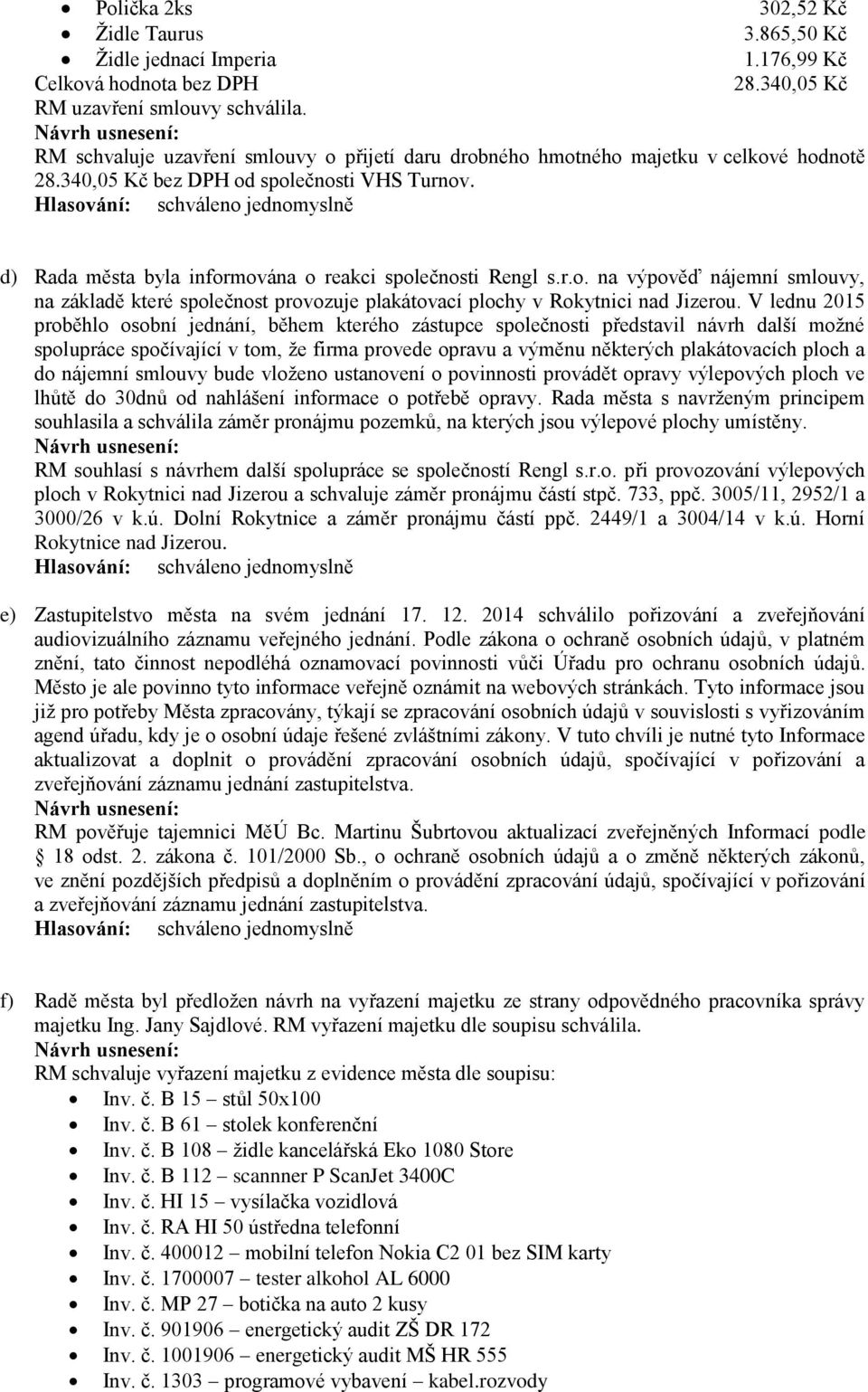 V lednu 2015 proběhlo osobní jednání, během kterého zástupce společnosti představil návrh další možné spolupráce spočívající v tom, že firma provede opravu a výměnu některých plakátovacích ploch a do