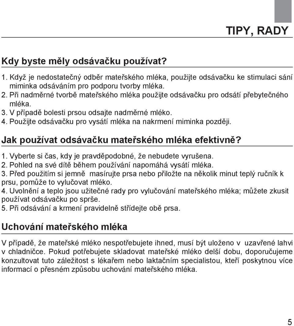 Použijte odsávačku pro vysátí mléka na nakrmení miminka později. Jak používat odsávačku mateřského mléka efektivně? 1. Vyberte si čas, kdy je pravděpodobné, že nebudete vyrušena. 2.