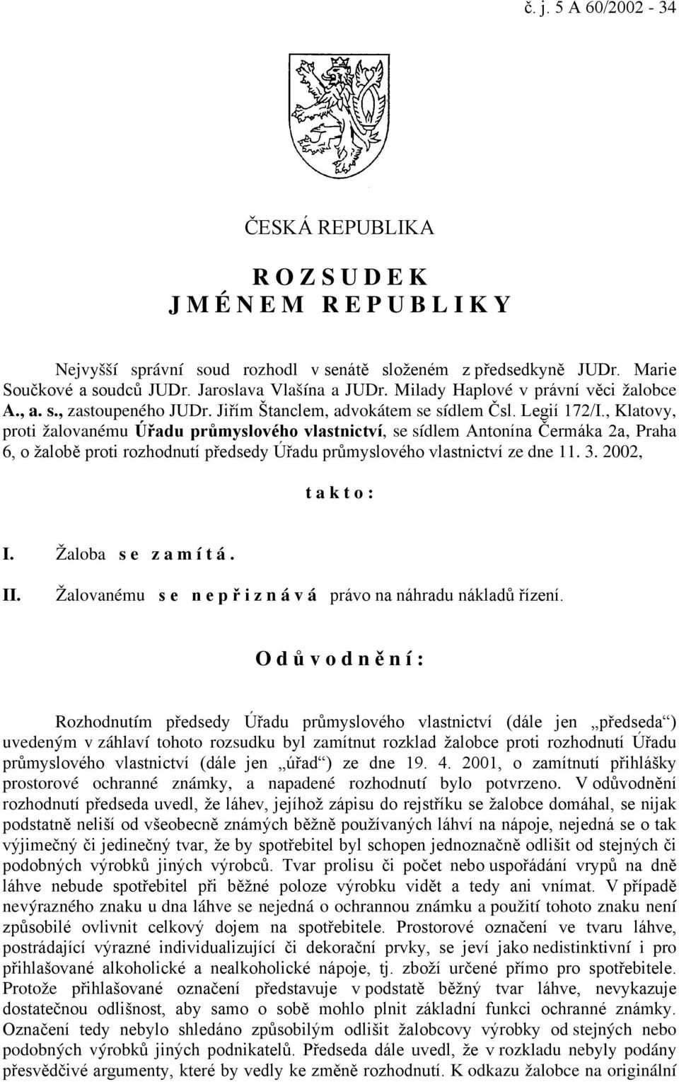 , Klatovy, proti žalovanému Úřadu průmyslového vlastnictví, se sídlem Antonína Čermáka 2a, Praha 6, o žalobě proti rozhodnutí předsedy Úřadu průmyslového vlastnictví ze dne 11. 3. 2002, t a k t o : I.