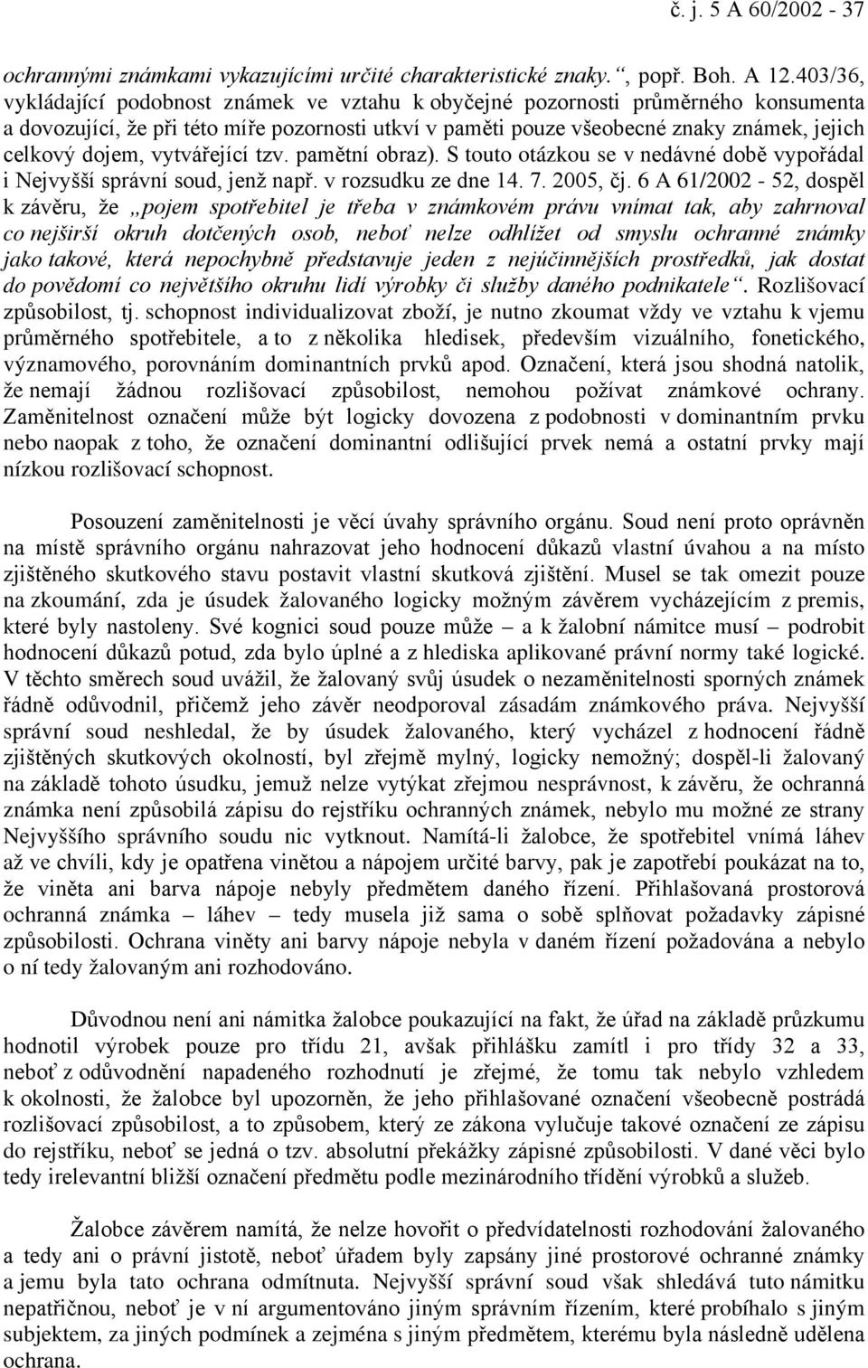 vytvářející tzv. pamětní obraz). S touto otázkou se v nedávné době vypořádal i Nejvyšší správní soud, jenž např. v rozsudku ze dne 14. 7. 2005, čj.