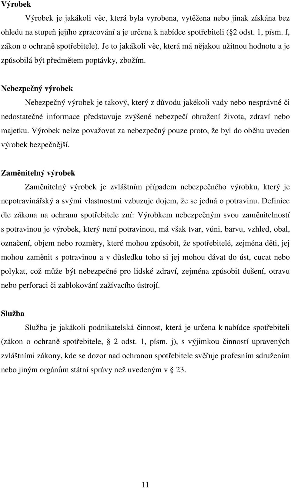 Nebezpečný výrobek Nebezpečný výrobek je takový, který z důvodu jakékoli vady nebo nesprávné či nedostatečné informace představuje zvýšené nebezpečí ohrožení života, zdraví nebo majetku.
