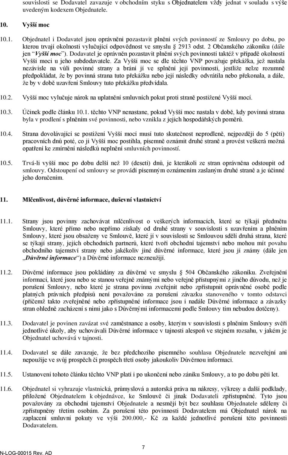 2 Občanského zákoníku (dále jen Vyšší moc ). Dodavatel je oprávněn pozastavit plnění svých povinností taktéž v případě okolností Vyšší moci u jeho subdodavatele.