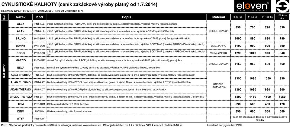 se silikonovou gumou, s laclem/bez laclu, výstelka ACTIVE (pánská/dámská) SHIELD, CEYLON 790 720 690 BRUNO PNT-BRU krátké cyklokalhoty střihu PROFI, dolní kraj se silikonovuo manžetou, s laclem/bez