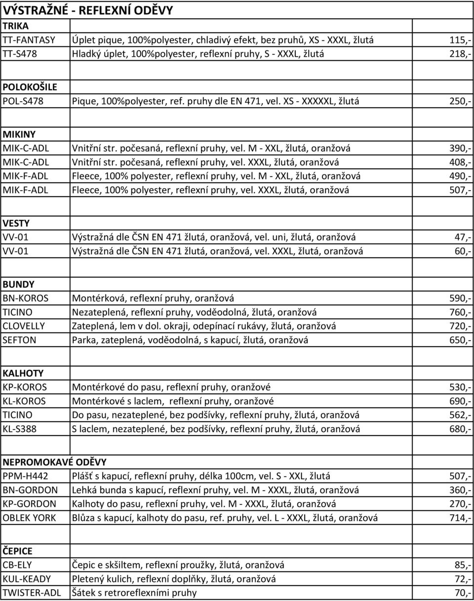 M - XXL, žlutá, oranžová 390,- MIK-C-ADL Vnitřní str. počesaná, reflexní pruhy, vel. XXXL, žlutá, oranžová 408,- MIK-F-ADL Fleece, 100% polyester, reflexní pruhy, vel.
