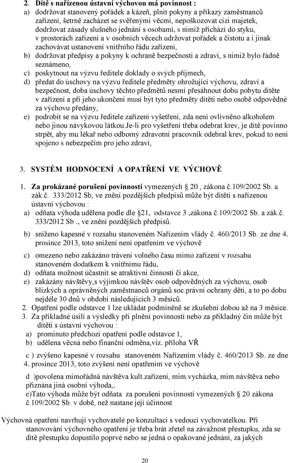 b) dodržovat předpisy a pokyny k ochraně bezpečnosti a zdraví, s nimiž bylo řádně seznámeno, c) poskytnout na výzvu ředitele doklady o svých příjmech, d) předat do úschovy na výzvu ředitele předměty