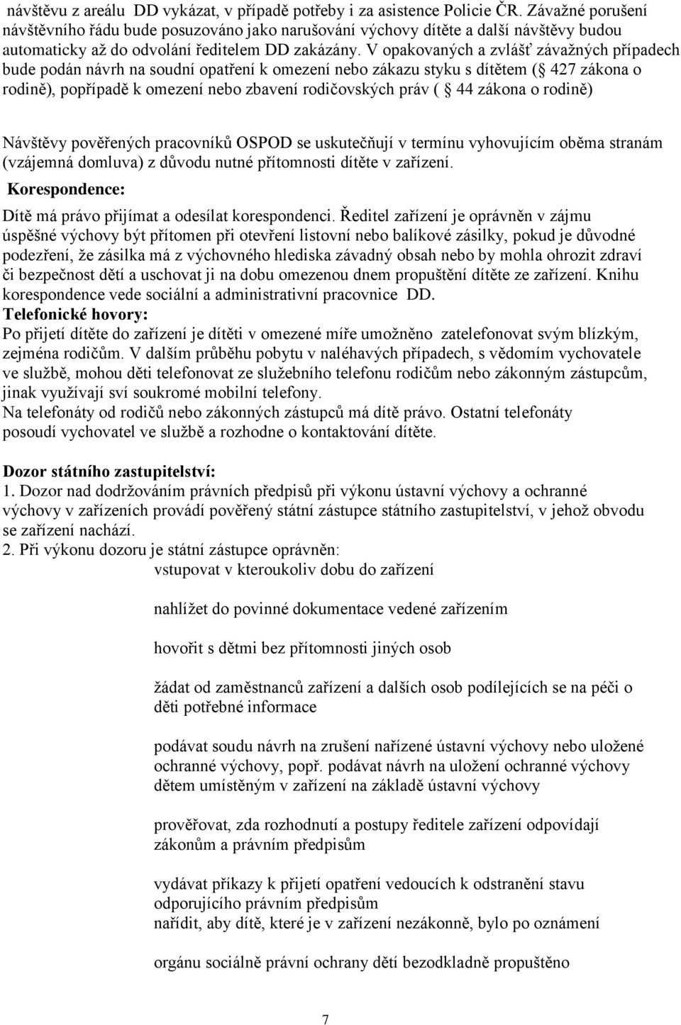 V opakovaných a zvlášť závažných případech bude podán návrh na soudní opatření k omezení nebo zákazu styku s dítětem ( 427 zákona o rodině), popřípadě k omezení nebo zbavení rodičovských práv ( 44