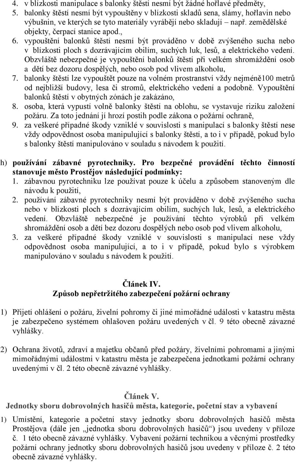 vypouštění balonků štěstí nesmí být prováděno v době zvýšeného sucha nebo v blízkosti ploch s dozrávajícím obilím, suchých luk, lesů, a elektrického vedení.