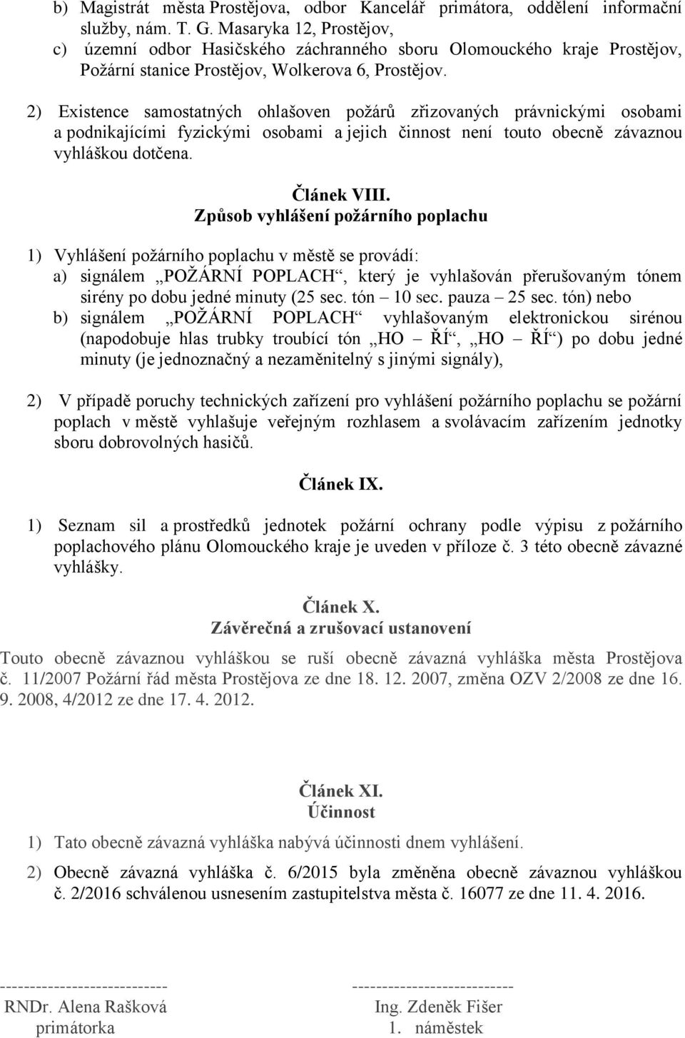 2) Existence samostatných ohlašoven požárů zřizovaných právnickými osobami a podnikajícími fyzickými osobami a jejich činnost není touto obecně závaznou vyhláškou dotčena. Článek VIII.