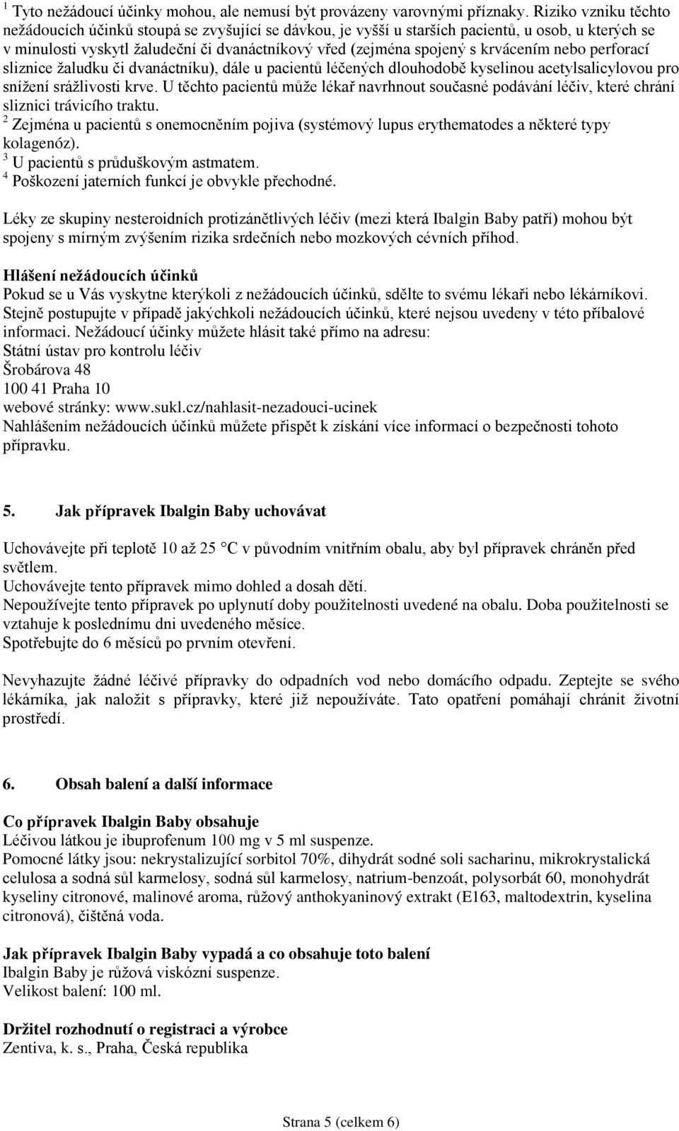 krvácením nebo perforací sliznice žaludku či dvanáctníku), dále u pacientů léčených dlouhodobě kyselinou acetylsalicylovou pro snížení srážlivosti krve.