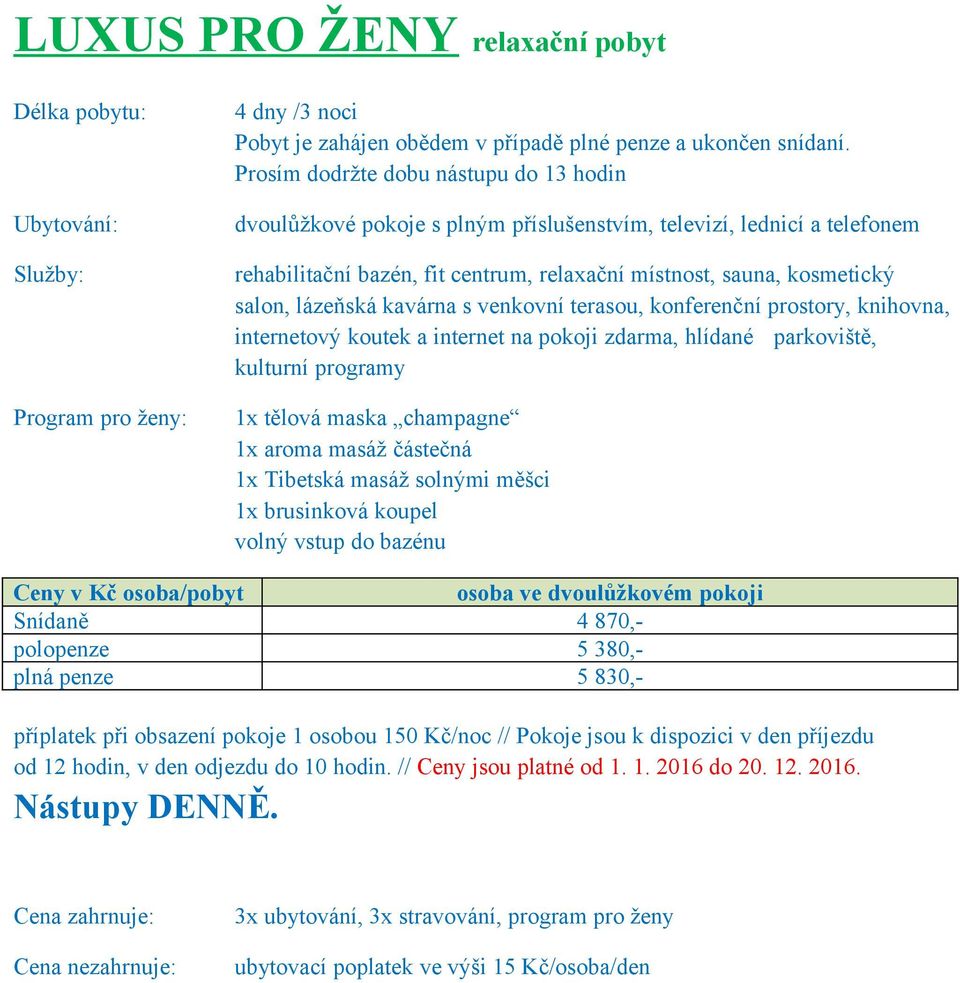 penze 5 830,- příplatek při obsazení pokoje 1 osobou 150 Kč/noc // Pokoje jsou k dispozici v den