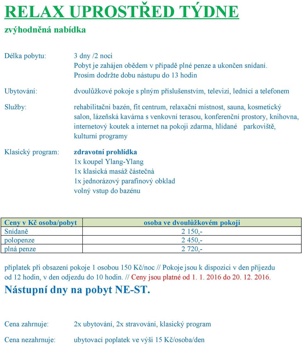 plná penze 2 720,- příplatek při obsazení pokoje 1 osobou 150 Kč/noc // Pokoje jsou k dispozici v den