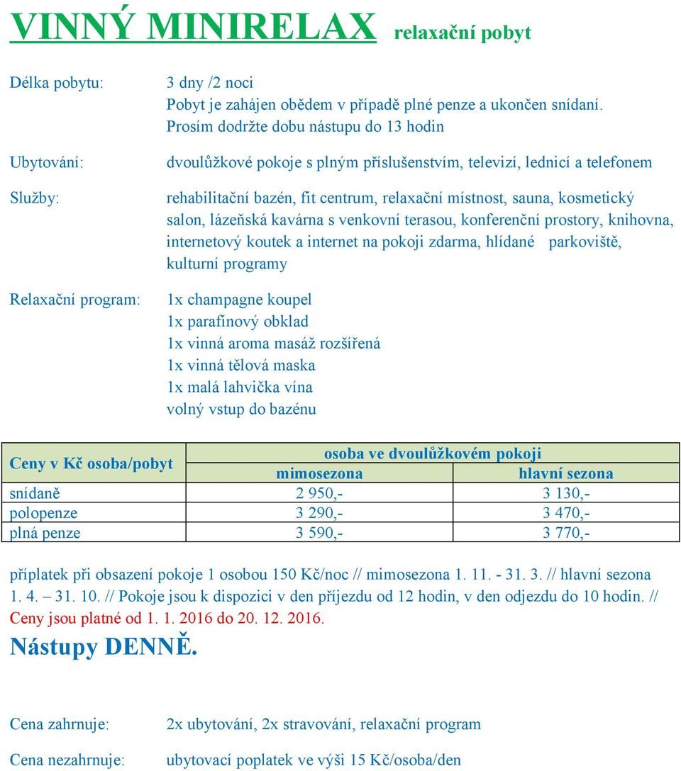 maska 1x malá lahvička vína snídaně 2 950,- 3 130,- polopenze 3 290,- 3 470,-