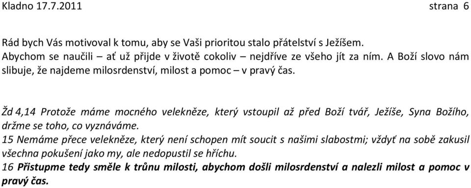 Žd 4,14 Protože máme mocného velekněze, který vstoupil až před Boží tvář, Ježíše, Syna Božího, držme se toho, co vyznáváme.