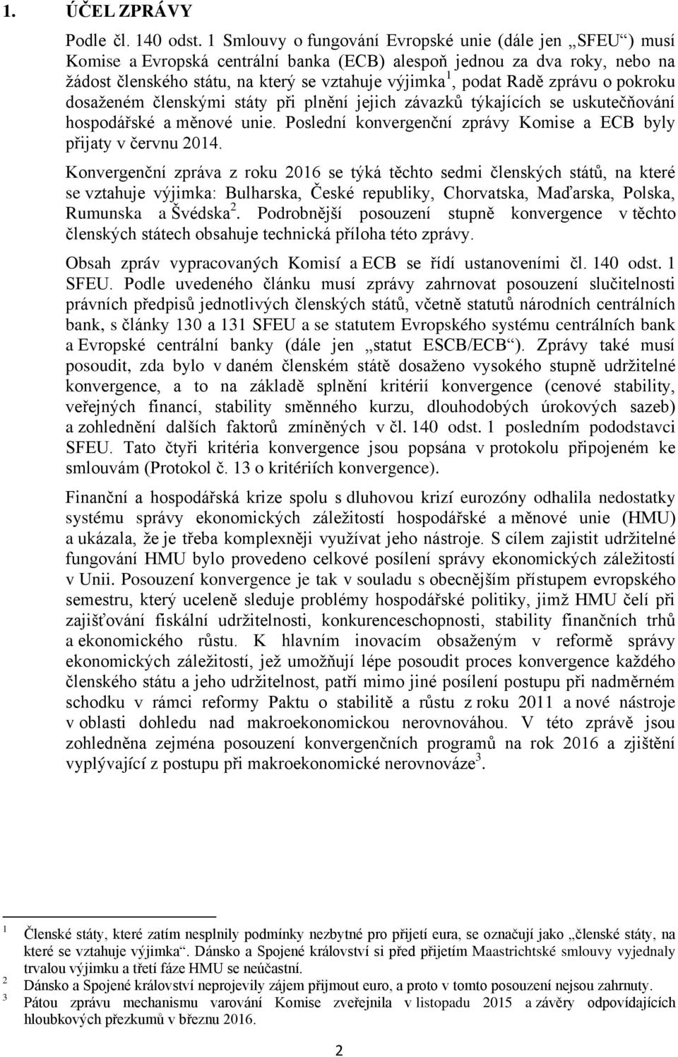 Radě zprávu o pokroku dosaženém členskými státy při plnění jejich závazků týkajících se uskutečňování hospodářské a měnové unie. Poslední konvergenční zprávy Komise a ECB byly přijaty v červnu 214.