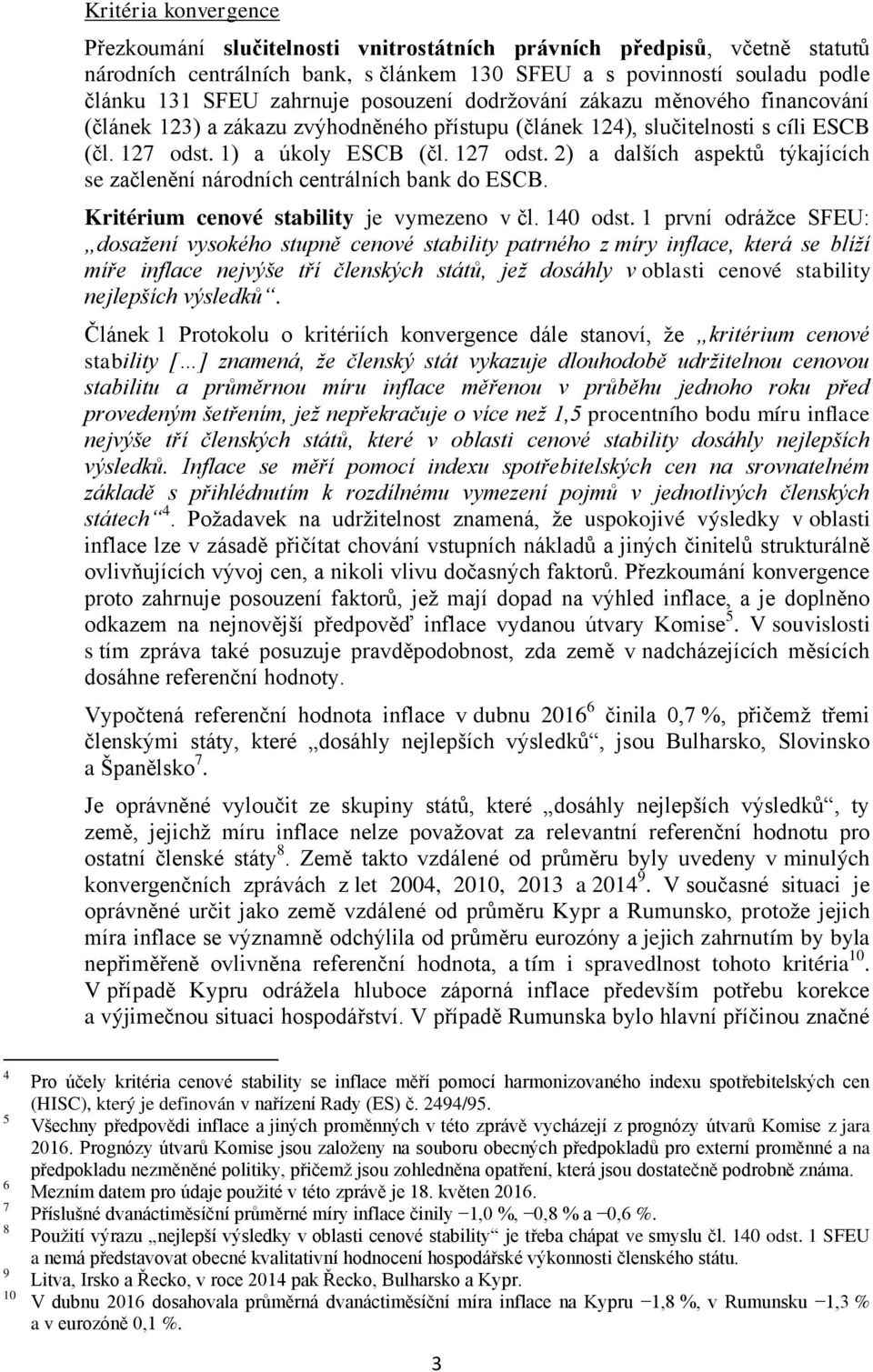 1) a úkoly ESCB (čl. 127 odst. 2) a dalších aspektů týkajících se začlenění národních centrálních bank do ESCB. Kritérium cenové stability je vymezeno v čl. 14 odst.