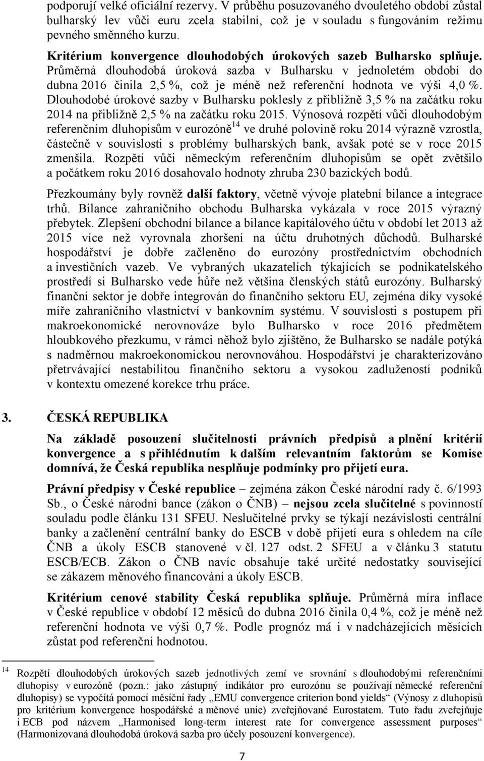 Průměrná dlouhodobá úroková sazba v Bulharsku v jednoletém období do dubna 216 činila 2,5 %, což je méně než referenční hodnota ve výši 4, %.