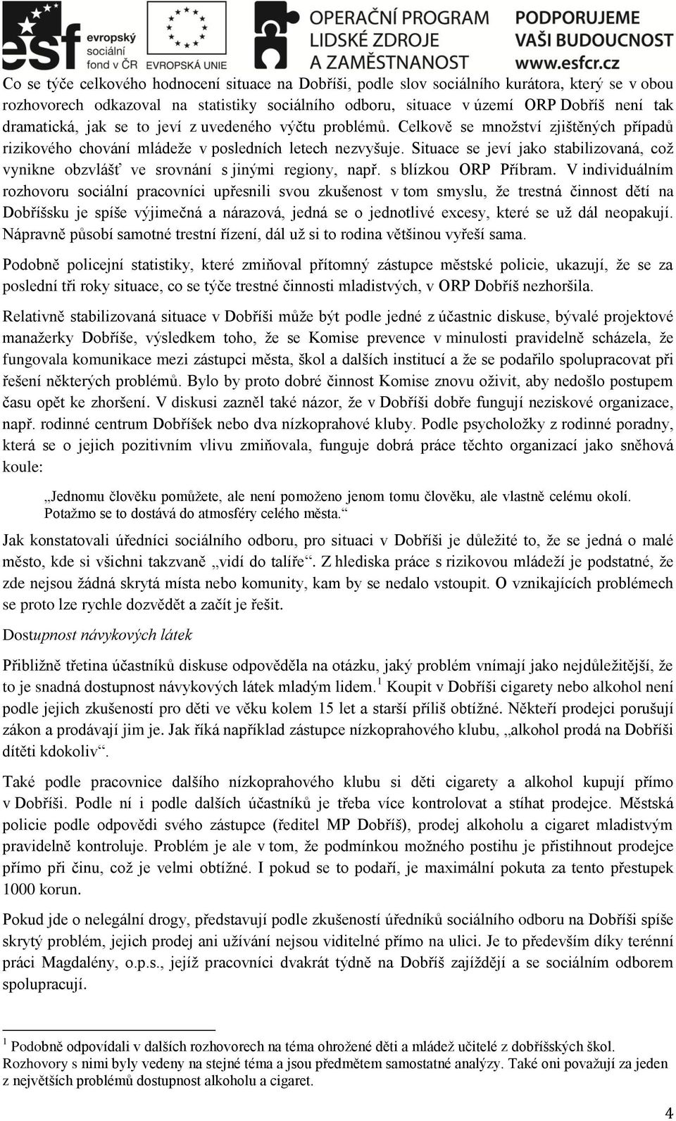 Situace se jeví jako stabilizovaná, což vynikne obzvlášť ve srovnání s jinými regiony, např. s blízkou ORP Příbram.