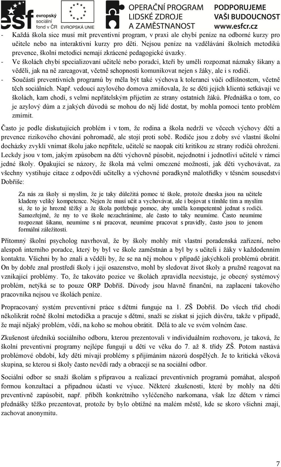 - Ve školách chybí specializovaní učitelé nebo poradci, kteří by uměli rozpoznat náznaky šikany a věděli, jak na ně zareagovat, včetně schopnosti komunikovat nejen s žáky, ale i s rodiči.