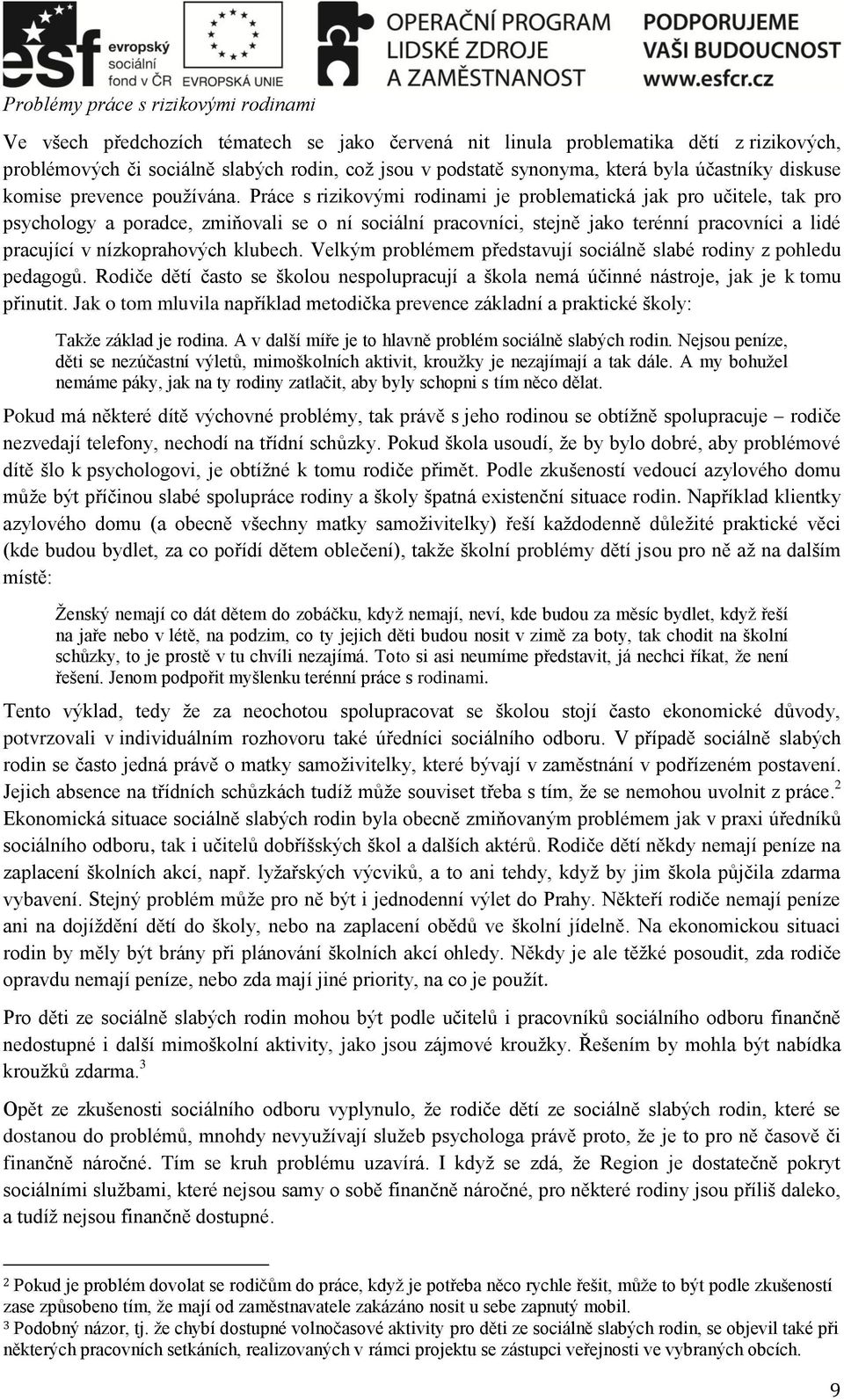 Práce s rizikovými rodinami je problematická jak pro učitele, tak pro psychology a poradce, zmiňovali se o ní sociální pracovníci, stejně jako terénní pracovníci a lidé pracující v nízkoprahových