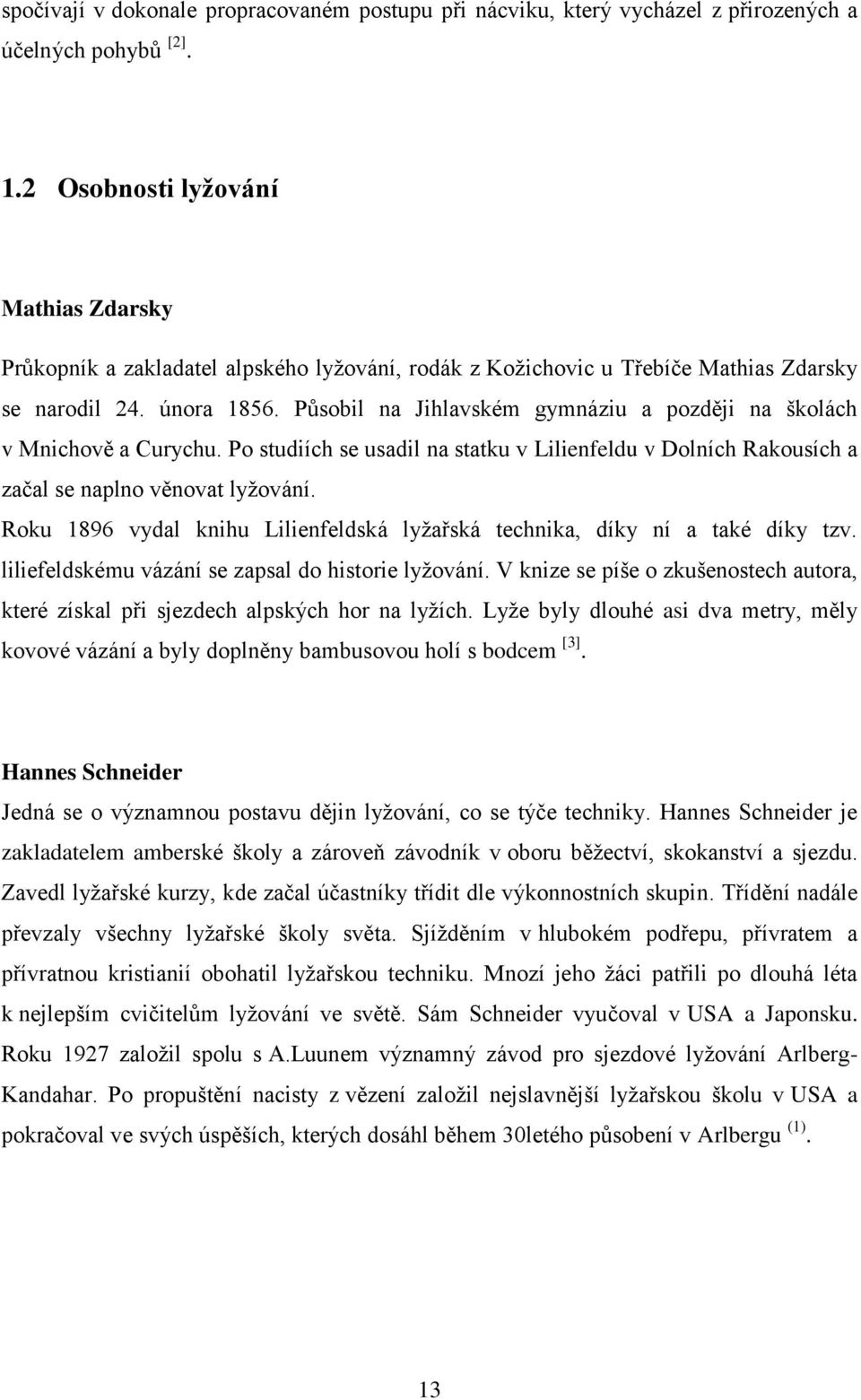 Působil na Jihlavském gymnáziu a později na školách v Mnichově a Curychu. Po studiích se usadil na statku v Lilienfeldu v Dolních Rakousích a začal se naplno věnovat lyžování.