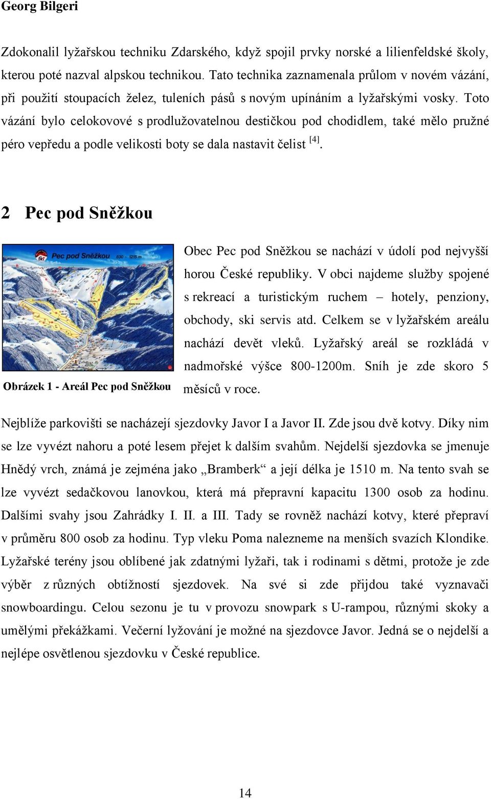 Toto vázání bylo celokovové s prodlužovatelnou destičkou pod chodidlem, také mělo pružné péro vepředu a podle velikosti boty se dala nastavit čelist [4].