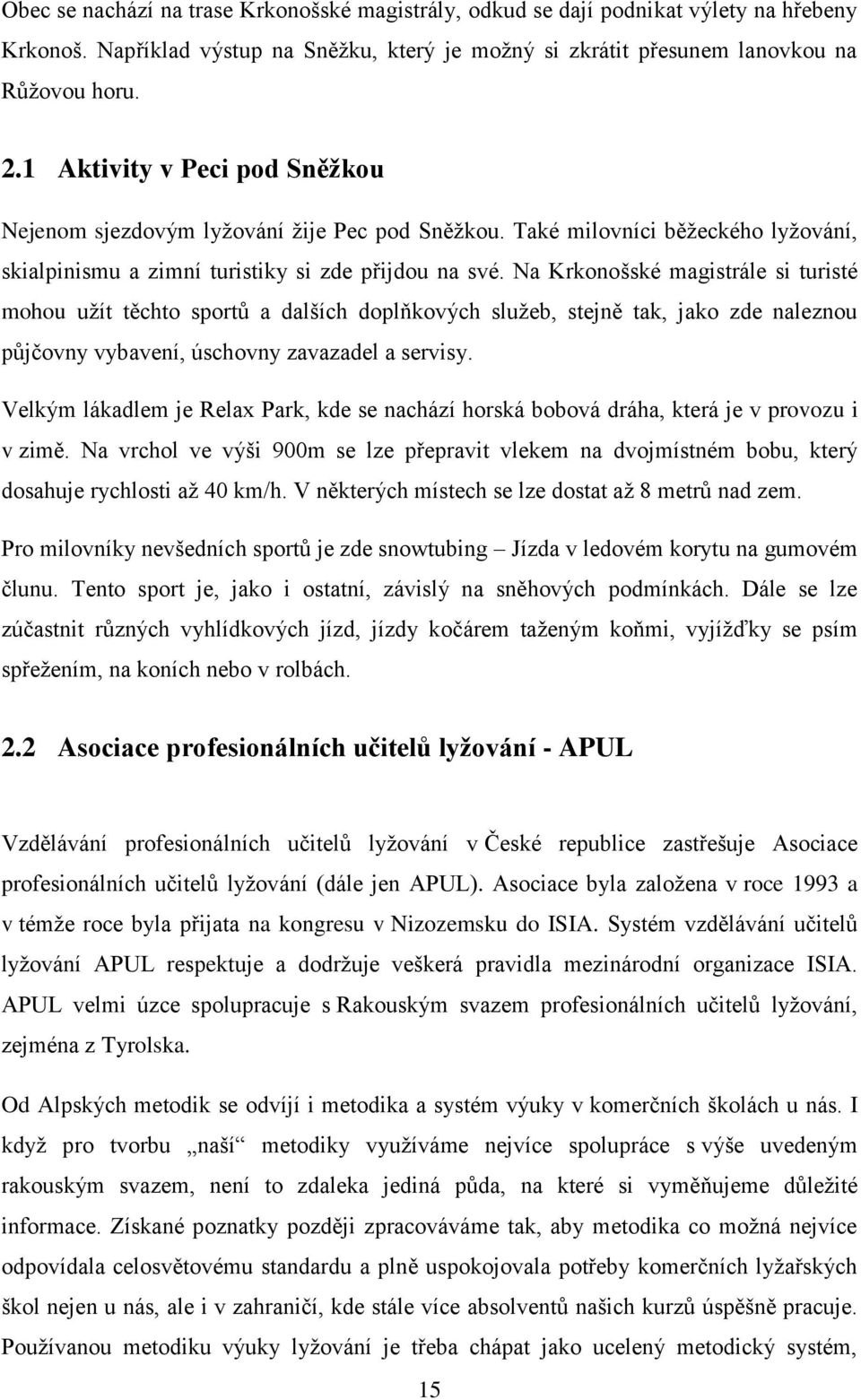Na Krkonošské magistrále si turisté mohou užít těchto sportů a dalších doplňkových služeb, stejně tak, jako zde naleznou půjčovny vybavení, úschovny zavazadel a servisy.