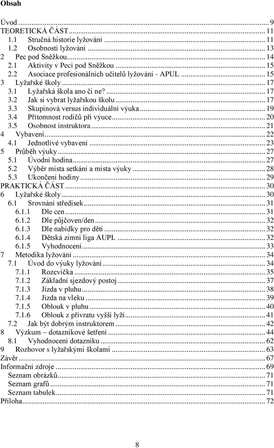 .. 19 3.4 Přítomnost rodičů při výuce... 20 3.5 Osobnost instruktora... 21 4 Vybavení... 22 4.1 Jednotlivé vybavení... 23 5 Průběh výuky... 27 5.1 Úvodní hodina... 27 5.2 Výběr místa setkání a místa výuky.