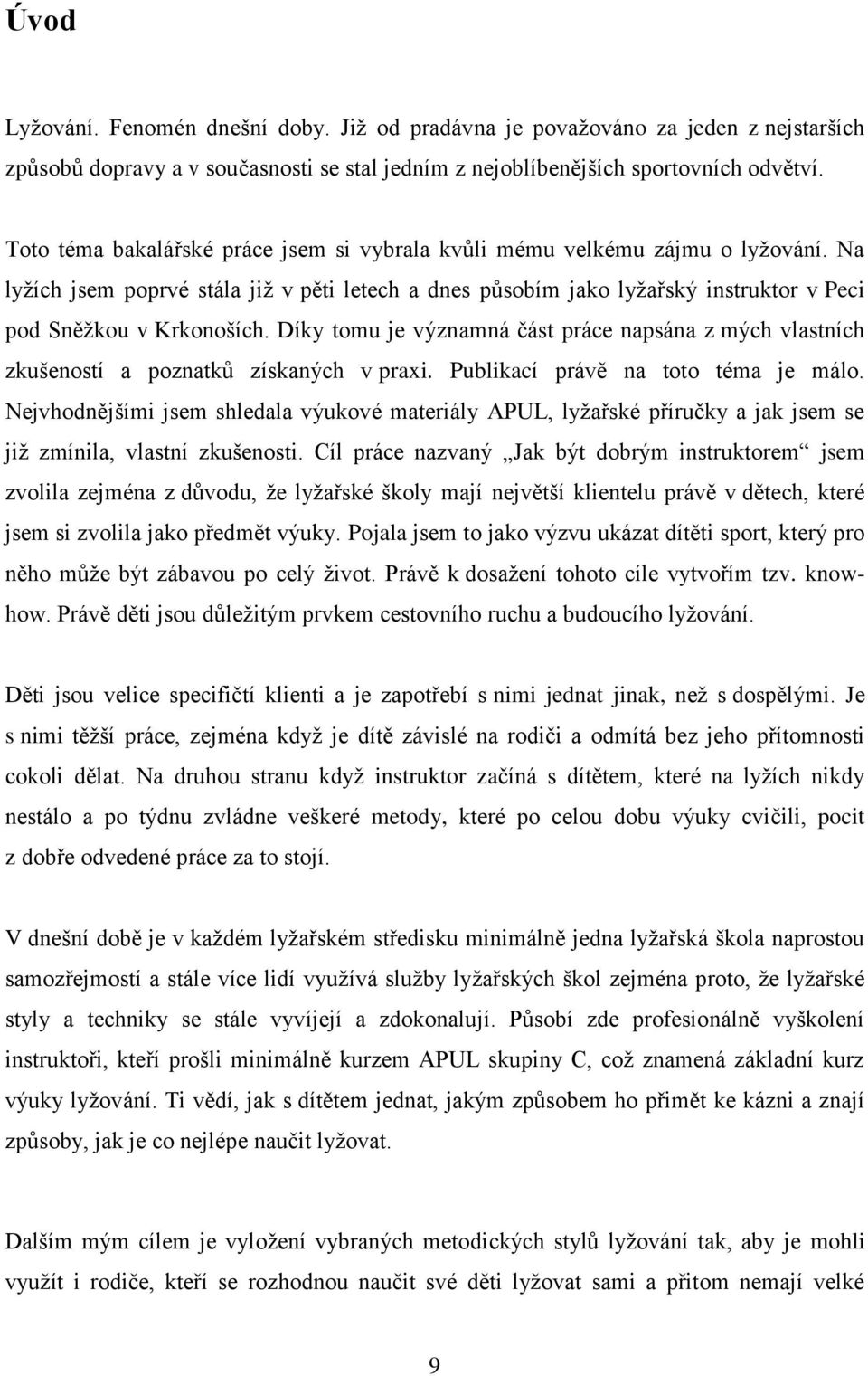 Díky tomu je významná část práce napsána z mých vlastních zkušeností a poznatků získaných v praxi. Publikací právě na toto téma je málo.
