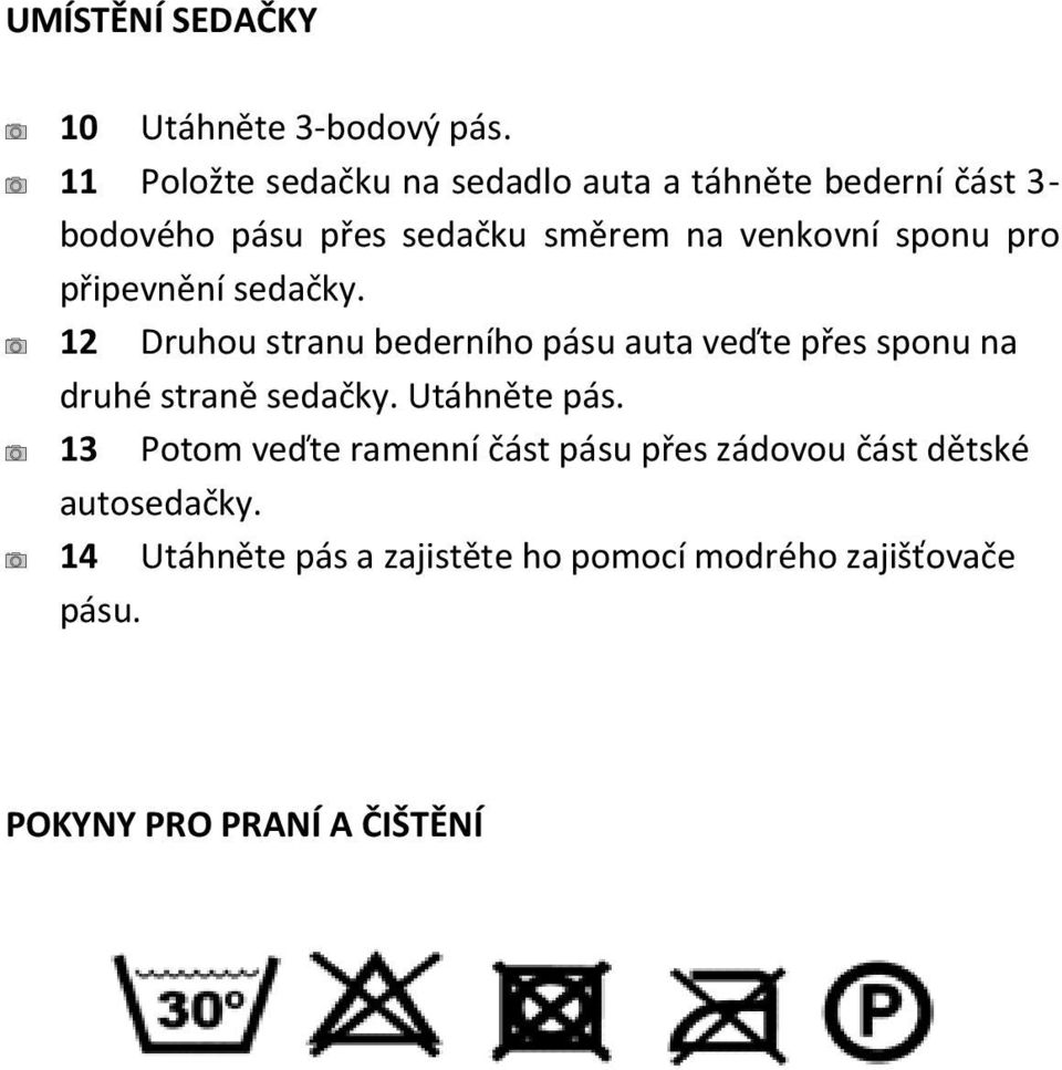 sponu pro připevnění sedačky. 12 Druhou stranu bederního pásu auta veďte přes sponu na druhé straně sedačky.