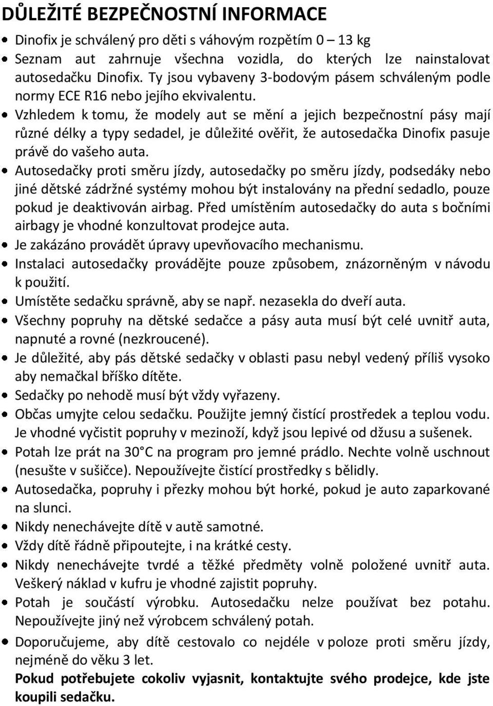 Vzhledem k tomu, že modely aut se mění a jejich bezpečnostní pásy mají různé délky a typy sedadel, je důležité ověřit, že autosedačka Dinofix pasuje právě do vašeho auta.