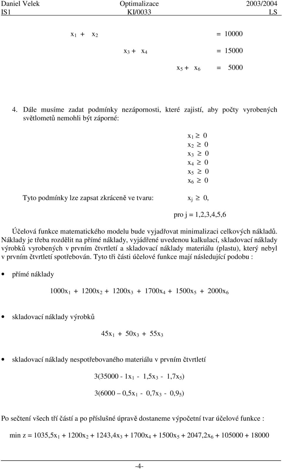 j = 1,2,3,4,5,6 Účelová funkce matematického modelu bude vyjadřovat minimalizaci celkových nákladů.