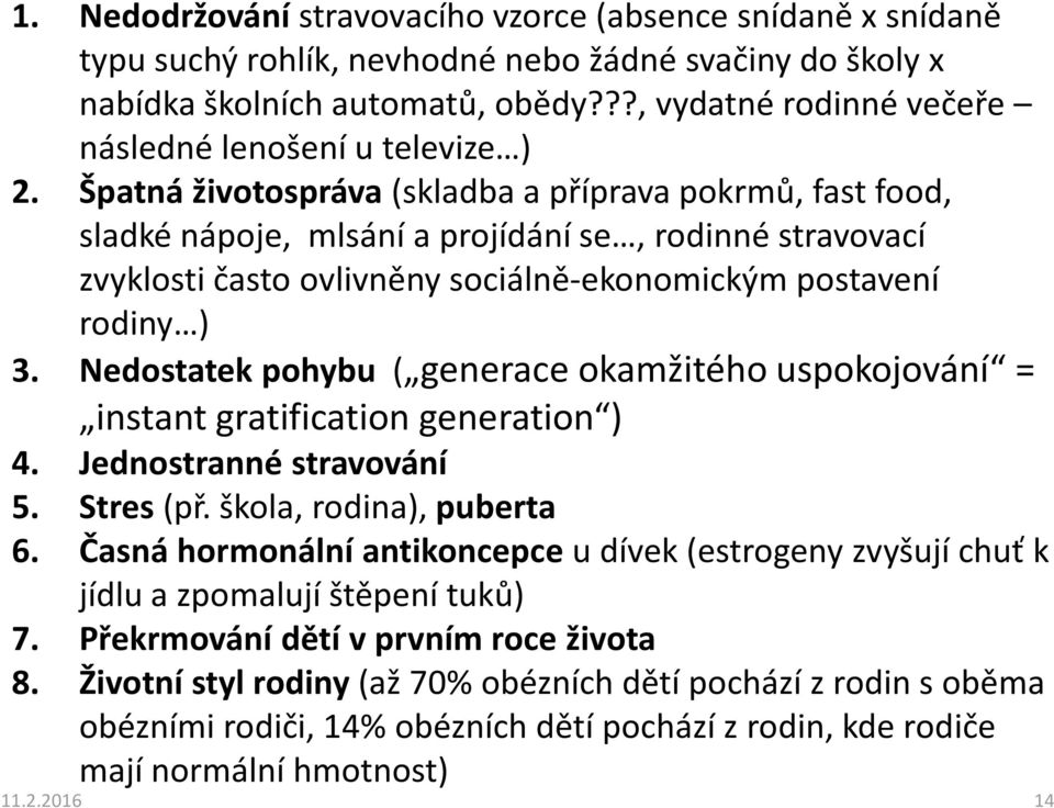 Špatná životospráva (skladba a příprava pokrmů, fastfood, sladké nápoje, mlsání a projídání se, rodinné stravovací zvyklosti často ovlivněny sociálně-ekonomickým postavení rodiny ) 3.