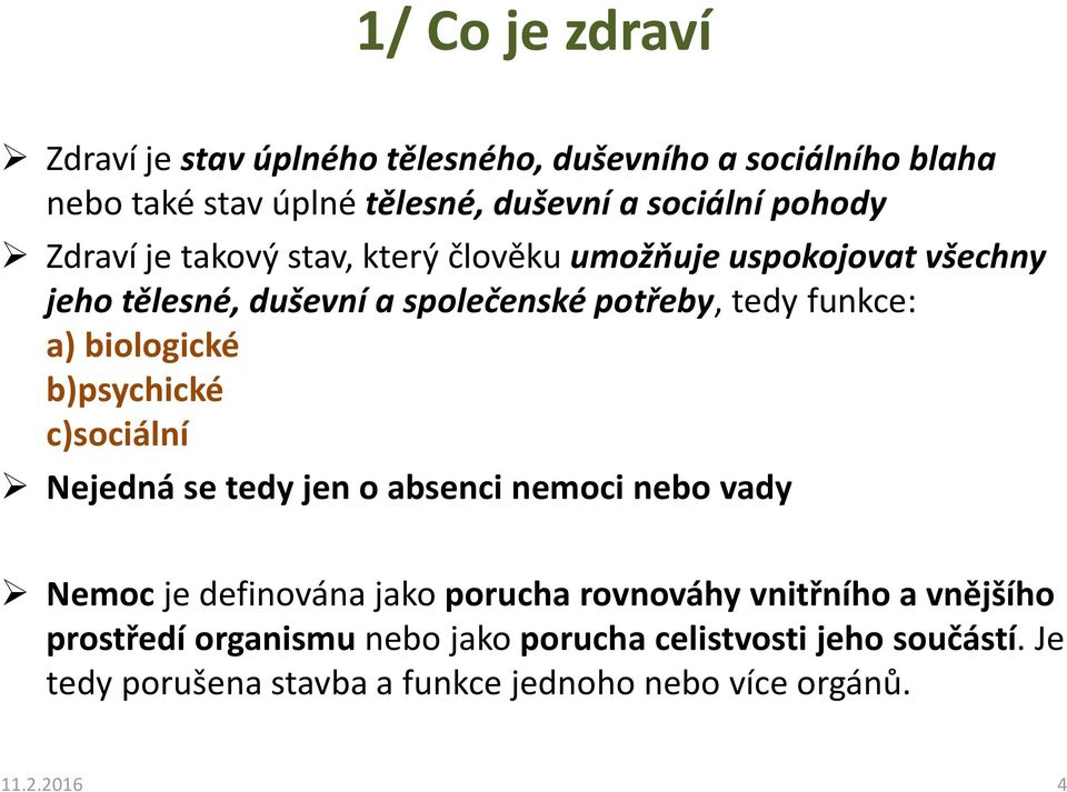 biologické b)psychické c)sociální Nejedná se tedy jen o absenci nemoci nebo vady Nemoc je definována jako porucha rovnováhy vnitřního a