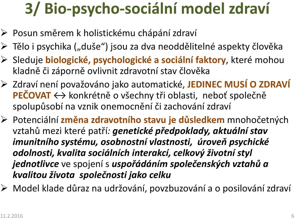 vznik onemocnění či zachování zdraví Potenciální změna zdravotního stavu je důsledkem mnohočetných vztahů mezi které patří: genetické předpoklady, aktuální stav imunitního systému, osobnostní