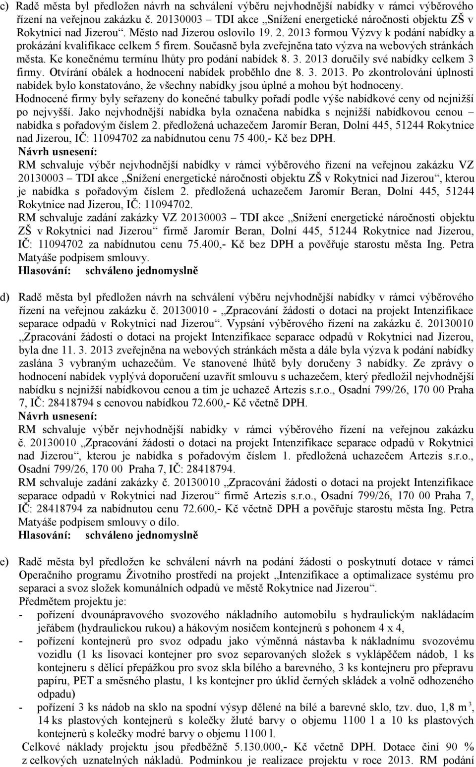 Současně byla zveřejněna tato výzva na webových stránkách města. Ke konečnému termínu lhůty pro podání nabídek 8. 3. 2013 doručily své nabídky celkem 3 firmy.