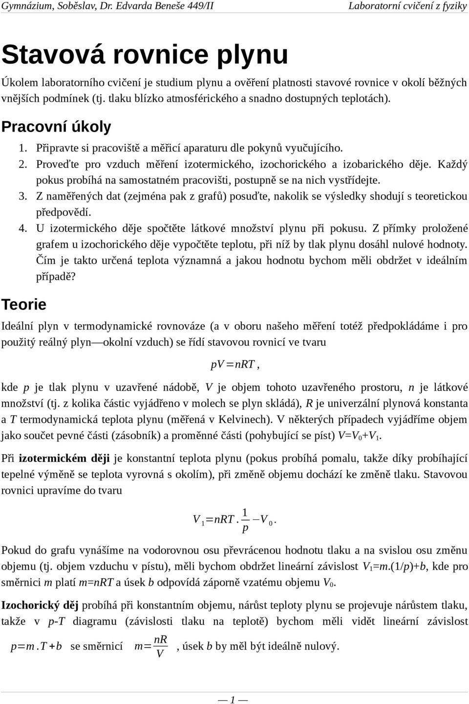 Každý pokus probíhá na samostatném pracovišti, postupně se na nich vystřídejte. 3. Z naměřených dat (zejména pak z grafů) posuďte, nakolik se výsledky shodují s teoretickou předpovědí. 4.