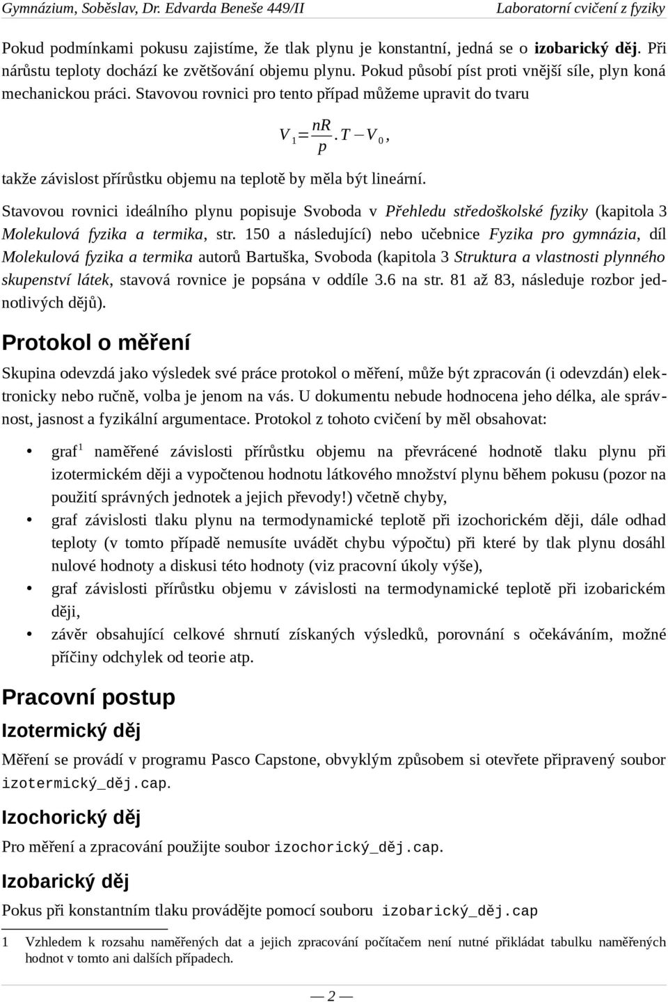 T V 0, takže závislost přírůstku objemu na teplotě by měla být lineární. Stavovou rovnici ideálního plynu popisuje Svoboda v Přehledu středoškolské fyziky (kapitola 3 Molekulová fyzika a termika, str.