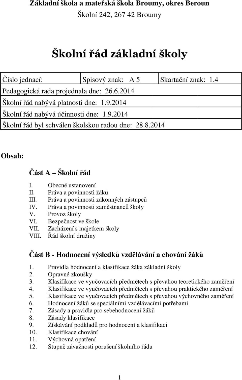 Práva a povinnosti zákonných zástupců IV. Práva a povinnosti zaměstnanců školy V. Provoz školy VI. Bezpečnost ve škole VII. Zacházení s majetkem školy VIII.