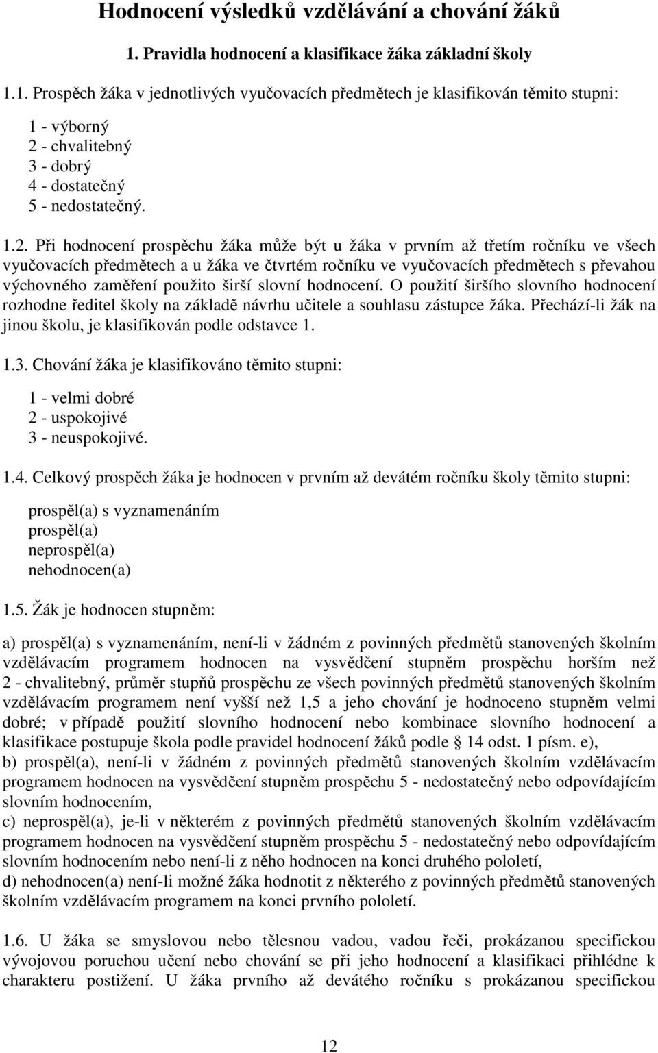 1. Prospěch žáka v jednotlivých vyučovacích předmětech je klasifikován těmito stupni: 1 - výborný 2 