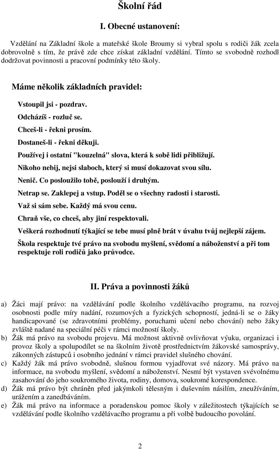 Dostaneš-li - řekni děkuji. Používej i ostatní "kouzelná" slova, která k sobě lidi přibližují. Nikoho nebij, nejsi slaboch, který si musí dokazovat svou sílu. Nenič.