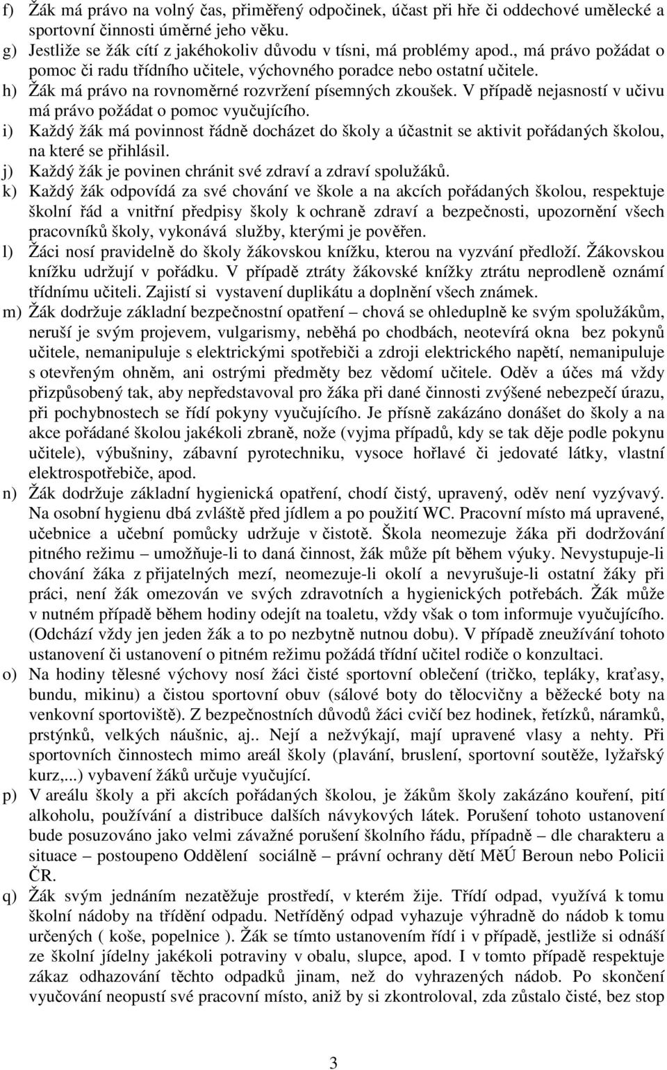 V případě nejasností v učivu má právo požádat o pomoc vyučujícího. i) Každý žák má povinnost řádně docházet do školy a účastnit se aktivit pořádaných školou, na které se přihlásil.