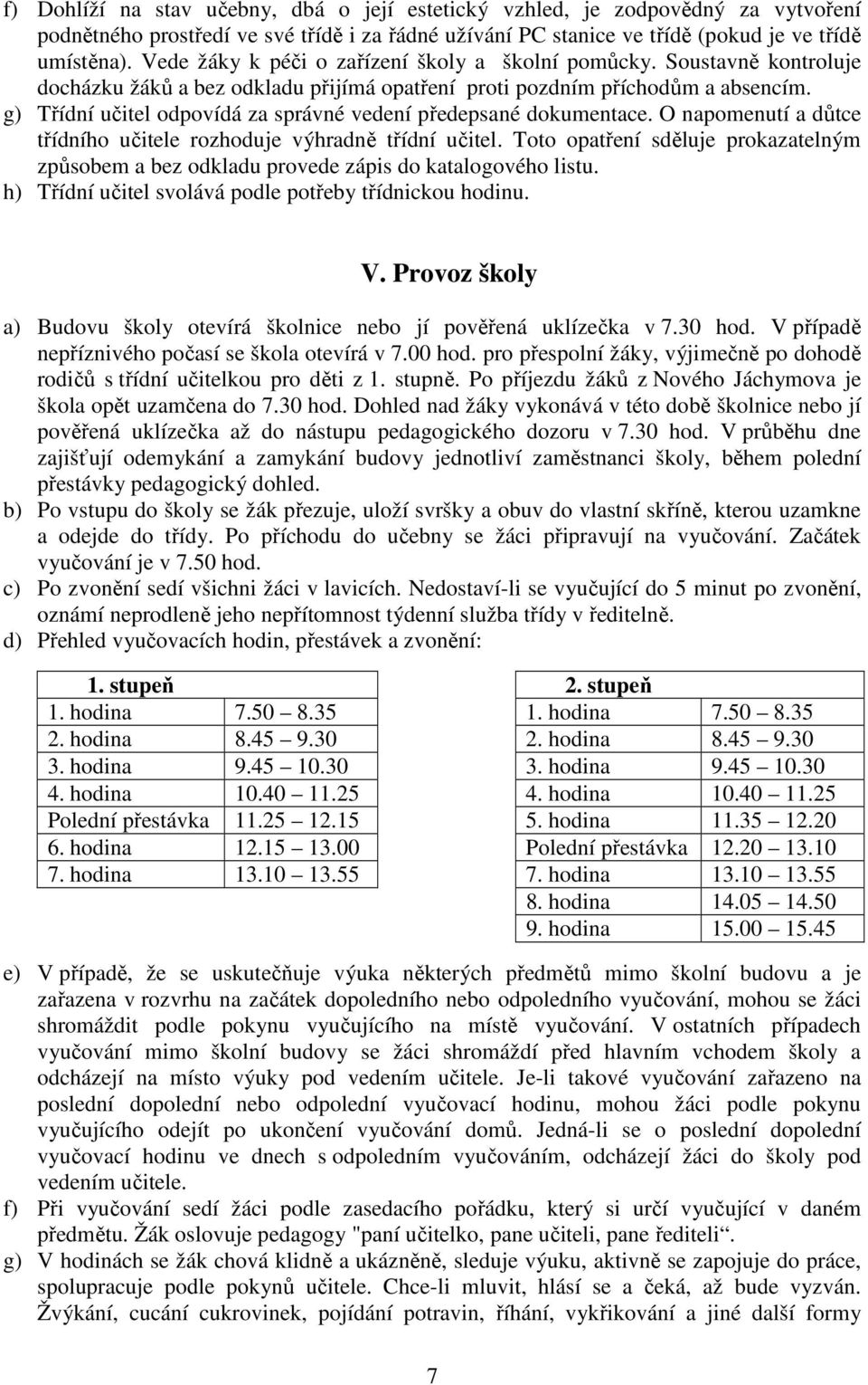 g) Třídní učitel odpovídá za správné vedení předepsané dokumentace. O napomenutí a důtce třídního učitele rozhoduje výhradně třídní učitel.