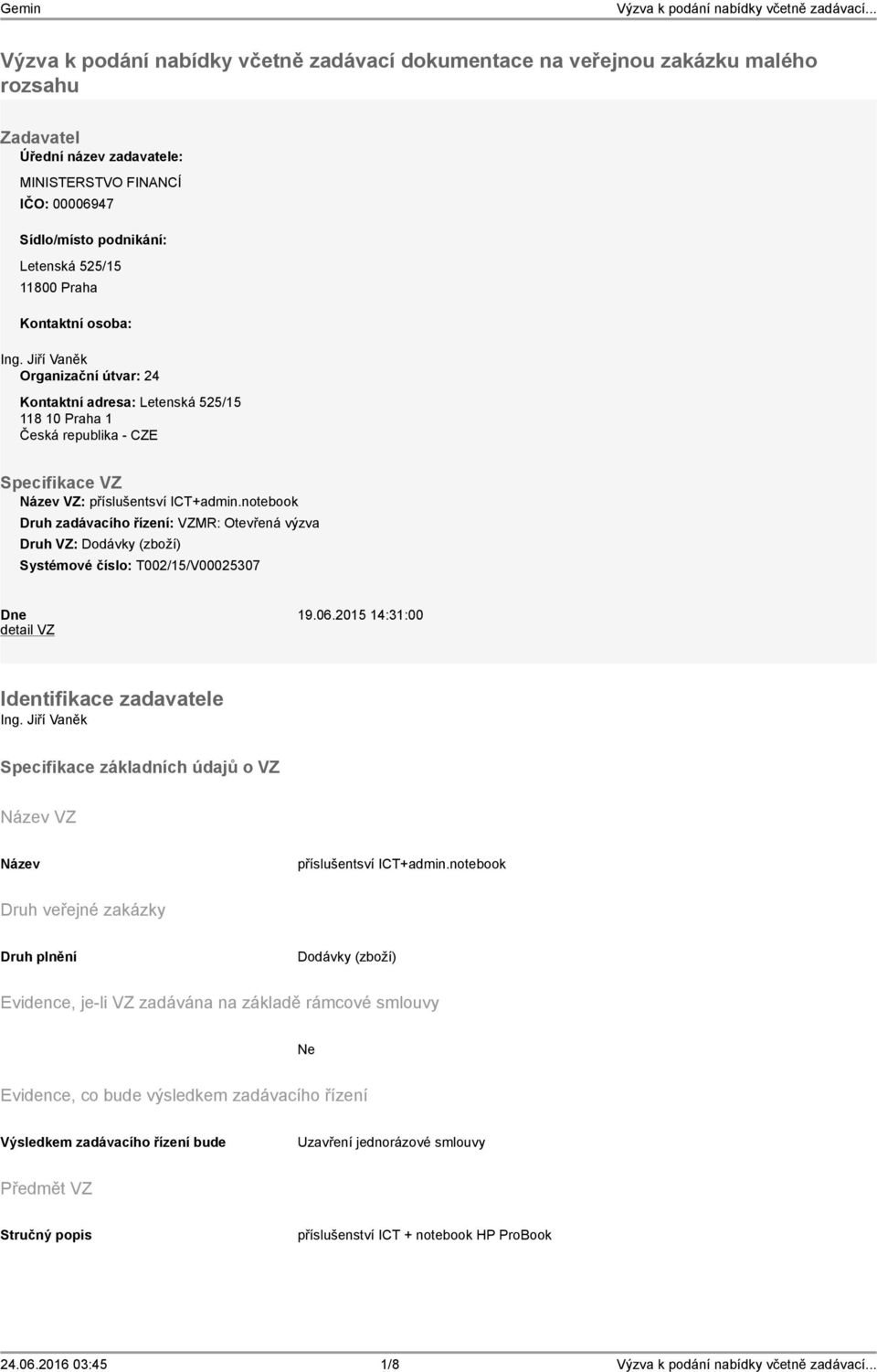 notebook Druh zadávacího řízení: VZMR: Otevřená výzva Druh VZ: Dodávky (zboží) Systémové číslo: T002/15/V00025307 Dne 19.06.2015 14:31:00 detail VZ zadavatele Ing.