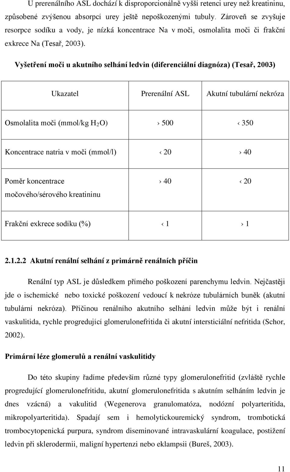 Vyšetření moči u akutního selhání ledvin (diferenciální diagnóza) (Tesař, 2003) Ukazatel Prerenální ASL Akutní tubulární nekróza Osmolalita moči (mmol/kg H 2 O) 500 350 Koncentrace natria v moči